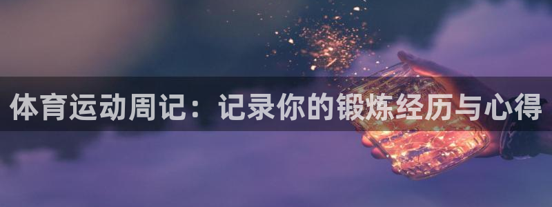 体育运动周记：记录你的锻炼经历与心得
