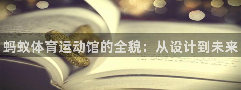 蚂蚁体育运动馆的全貌：从设计到未来