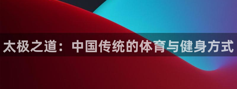 太极之道：中国传统的体育与健身方式